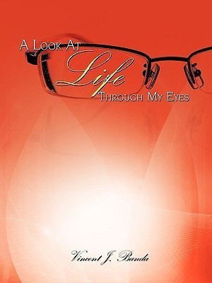 A Look At Life Through My Eyes(English, Paperback, Banda Vincent J.)