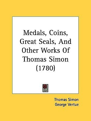 Medals, Coins, Great Seals, And Other Works Of Thomas Simon (1780)(English, Paperback, Simon Thomas)