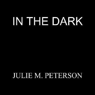 In the Dark(English, Paperback, Julie M. Peterson)