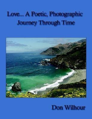 Love... A Poetic, Photographic Journey Through Time(English, Paperback, Wilhour Don)