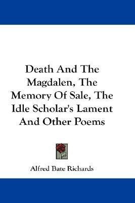 Death And The Magdalen, The Memory Of Sale, The Idle Scholar's Lament And Other Poems(English, Paperback, Richards Alfred Bate)