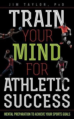 Train Your Mind for Athletic Success(English, Hardcover, Taylor, PhD Jim)