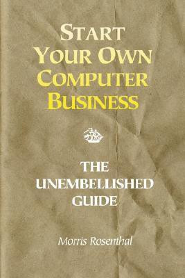 Start Your Own Computer Business  - The Unembellished Guide(English, Paperback, Rosenthal Morris)