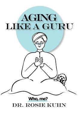Aging Like A Guru(English, Paperback, Kuhn Rosie)