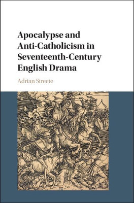 Apocalypse and Anti-Catholicism in Seventeenth-Century English Drama(English, Hardcover, Streete Adrian)