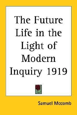 The Future Life in the Light of Modern Inquiry 1919(English, Paperback, Mccomb Samuel)