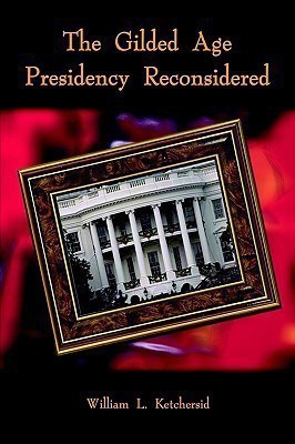 The Gilded Age Presidency Reconsidered(English, Paperback, Ketchersid William L.)