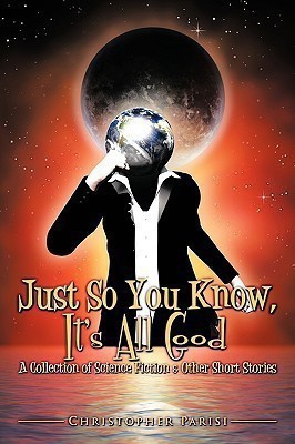 Just So You Know, It's All Good(English, Paperback, Parisi Christopher)