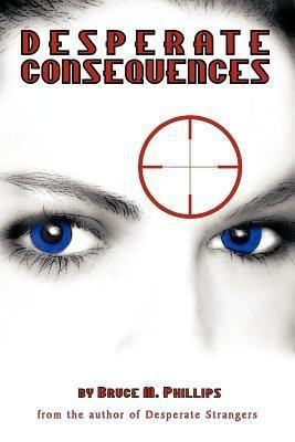 Desperate Consequences(English, Paperback, Phillips Bruce M.)