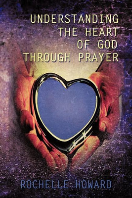 Understanding the Heart of God Through Prayer(English, Paperback, Howard Rochelle)
