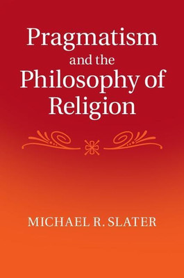 Pragmatism and the Philosophy of Religion(English, Hardcover, Slater Michael R.)