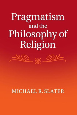 Pragmatism and the Philosophy of Religion(English, Paperback, Slater Michael R.)
