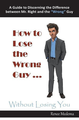 How to Lose the Wrong Guy ... Without Losing You(English, Paperback, Medema Renee)