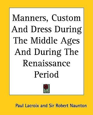 Manners, Custom And Dress During The Middle Ages And During The Renaissance Period(English, Paperback, Lacroix Paul)