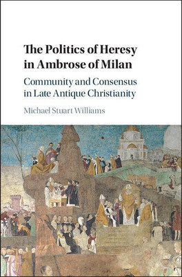 The Politics of Heresy in Ambrose of Milan(English, Hardcover, Williams Michael Stuart)