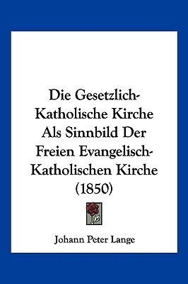 Die Gesetzlich-Katholische Kirche Als Sinnbild Der Freien Evangelisch-Katholischen Kirche (1850)(German, Paperback, unknown)