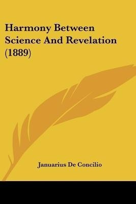 Harmony Between Science And Revelation (1889)(English, Paperback, Concilio Januarius De)