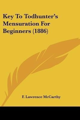 Key To Todhunter's Mensuration For Beginners (1886)(English, Paperback, McCarthy F Lawrence)