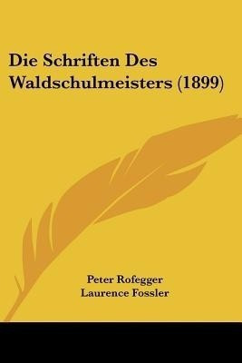 Die Schriften Des Waldschulmeisters (1899)(German, Paperback, Rofegger Peter)
