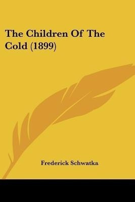 The Children Of The Cold (1899)(English, Paperback, Schwatka Frederick)