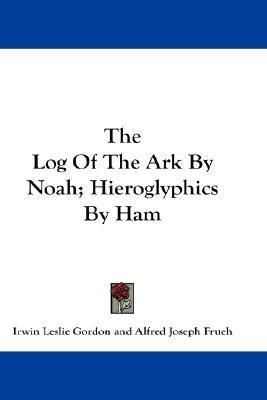 The Log Of The Ark By Noah; Hieroglyphics By Ham(English, Paperback, Gordon Irwin Leslie)