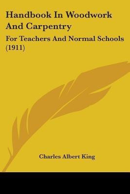 Handbook In Woodwork And Carpentry(English, Paperback, King Charles Albert)