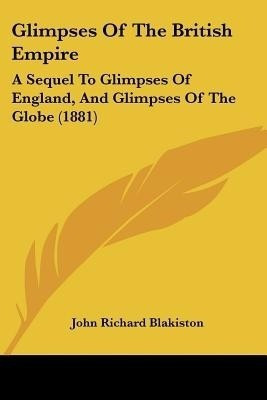 Glimpses Of The British Empire(English, Paperback, Blakiston John Richard)