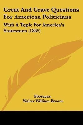 Great And Grave Questions For American Politicians(English, Paperback, Eboracus Walter William)