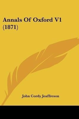 Annals Of Oxford V1 (1871)(English, Paperback, Jeaffreson John Cordy)