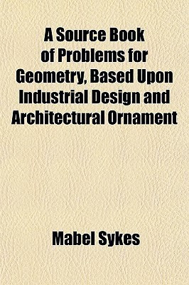 A Source Book of Problems for Geometry, Based Upon Industrial Design and Architectural Ornament(English, Paperback, Sykes Mabel)
