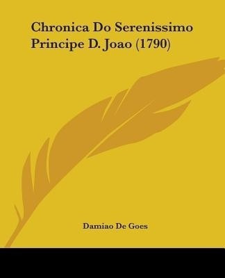 Chronica Do Serenissimo Principe D. Joao (1790)(English, Paperback, Goes Damiao De)