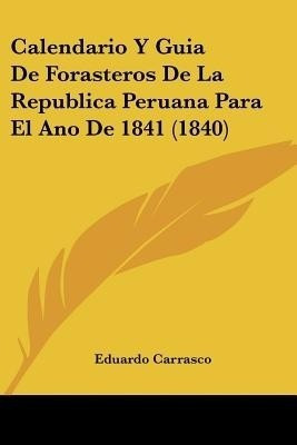 Calendario Y Guia De Forasteros De La Republica Peruana Para El Ano De 1841 (1840)(Spanish, Paperback, Carrasco Eduardo)