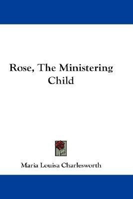 Rose, The Ministering Child(English, Paperback, Charlesworth Maria Louisa)