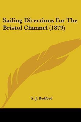 Sailing Directions For The Bristol Channel (1879)(English, Paperback, Bedford E J)