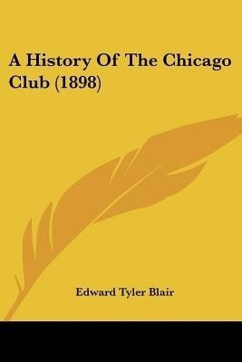 A History Of The Chicago Club (1898)(English, Paperback, Blair Edward Tyler)