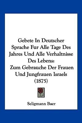 Gebete In Deutscher Sprache Fur Alle Tage Des Jahres Und Alle Verhaltnisse Des Lebens(German, Paperback, unknown)