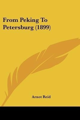 From Peking To Petersburg (1899)(English, Paperback, Reid Arnot)