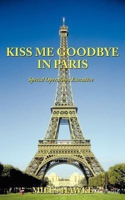 Kiss Me Goodbye In Paris(English, Paperback, Hawke Miles)