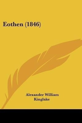 Eothen (1846)(English, Paperback, Kinglake Alexander William)