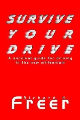 Survive Your Drive: A Survival Guide for Driving in the New Millenium(English, Paperback, Freer Richard H.)