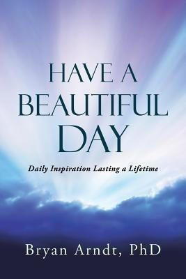 Have a Beautiful Day(English, Paperback, Bryan Arndt PhD)