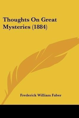 Thoughts On Great Mysteries (1884)(English, Paperback, Faber Frederick William)