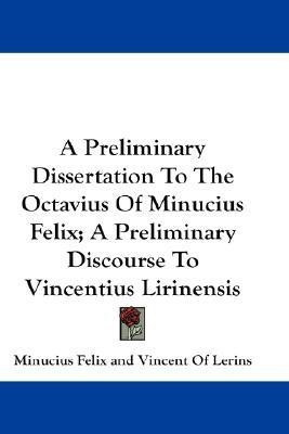 A Preliminary Dissertation To The Octavius Of Minucius Felix; A Preliminary Discourse To Vincentius Lirinensis(English, Paperback, Felix Minucius)