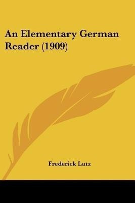 An Elementary German Reader (1909)(English, Paperback, Lutz Frederick)