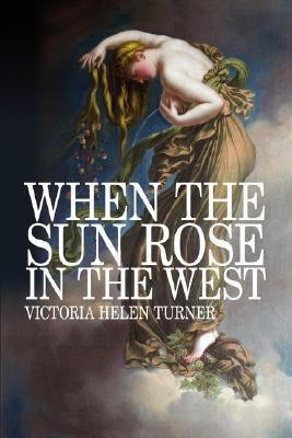 When The Sun Rose In The West(English, Paperback, Turner Victoria Helen)