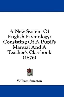 A New System Of English Etymology(English, Paperback, Smeaton William)