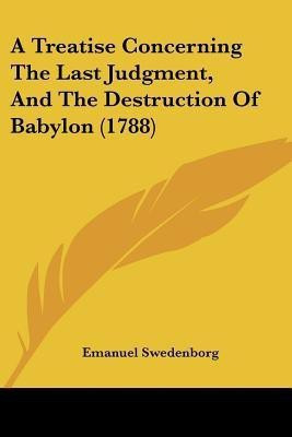 A Treatise Concerning The Last Judgment, And The Destruction Of Babylon (1788)(English, Paperback, Swedenborg Emanuel)