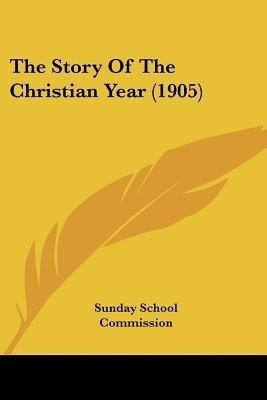 The Story Of The Christian Year (1905)(English, Paperback, Sunday School Commission)