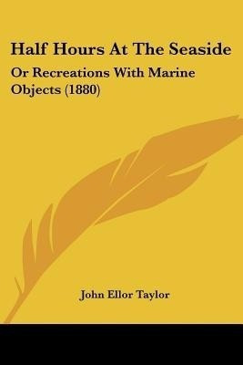 Half Hours At The Seaside(English, Paperback, Taylor John Ellor)