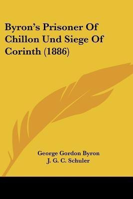 Byron's Prisoner of Chillon Und Siege of Corinth (1886)(German, Paperback, Byron George Gordon)